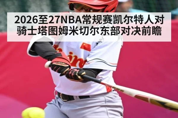 2026至27NBA常规赛凯尔特人对骑士塔图姆米切尔东部对决前瞻