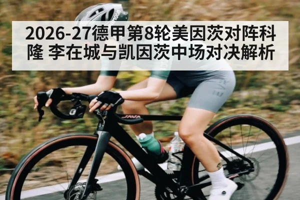 2026-27德甲第8轮美因茨对阵科隆 李在城与凯因茨中场对决解析