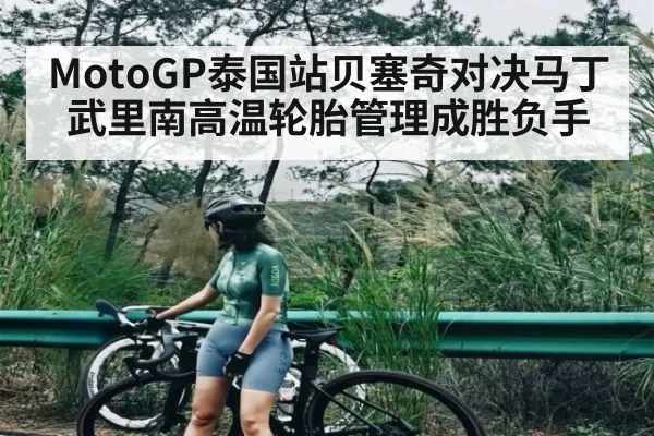 MotoGP泰国站贝塞奇对决马丁武里南高温轮胎管理成胜负手